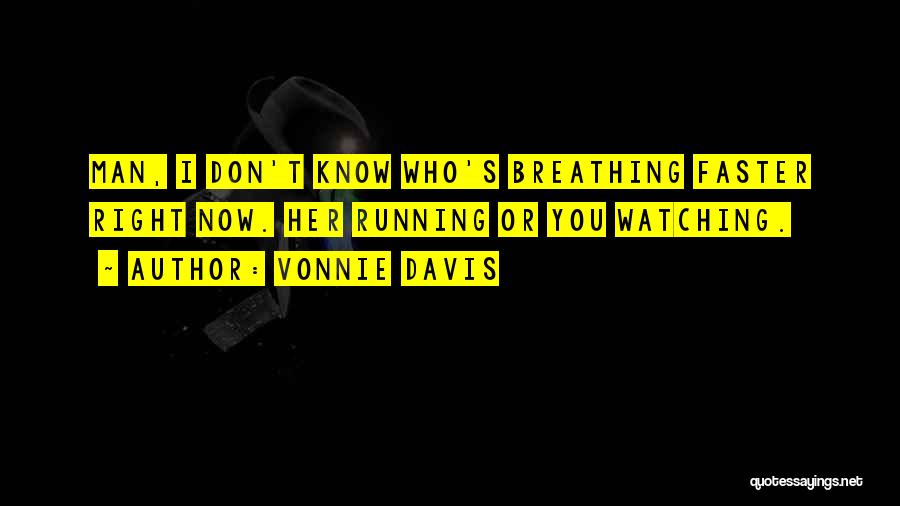 Vonnie Davis Quotes: Man, I Don't Know Who's Breathing Faster Right Now. Her Running Or You Watching.