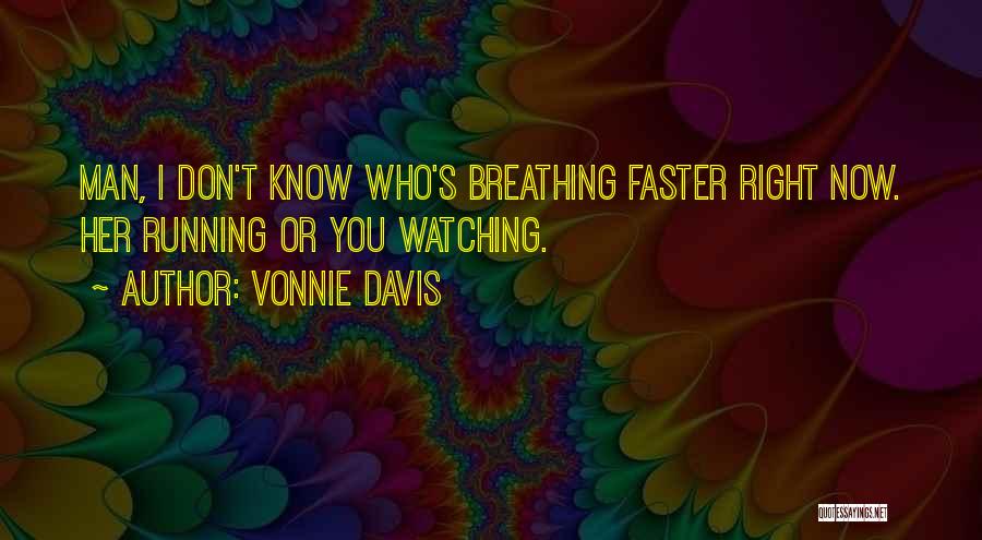 Vonnie Davis Quotes: Man, I Don't Know Who's Breathing Faster Right Now. Her Running Or You Watching.