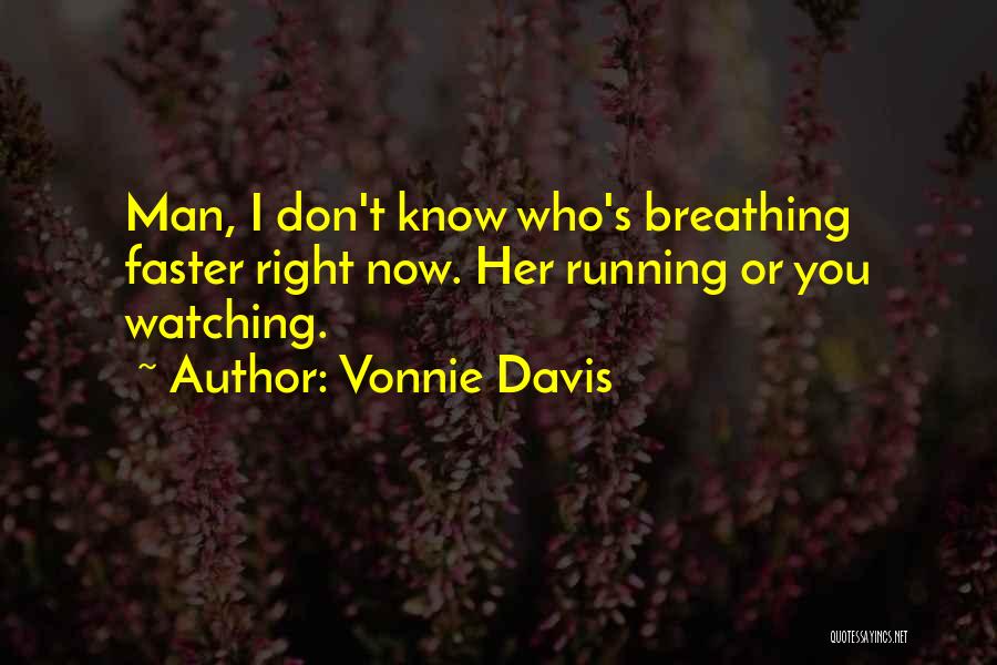 Vonnie Davis Quotes: Man, I Don't Know Who's Breathing Faster Right Now. Her Running Or You Watching.