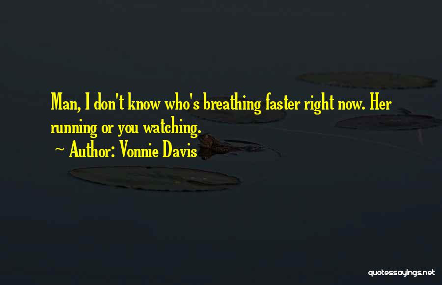 Vonnie Davis Quotes: Man, I Don't Know Who's Breathing Faster Right Now. Her Running Or You Watching.