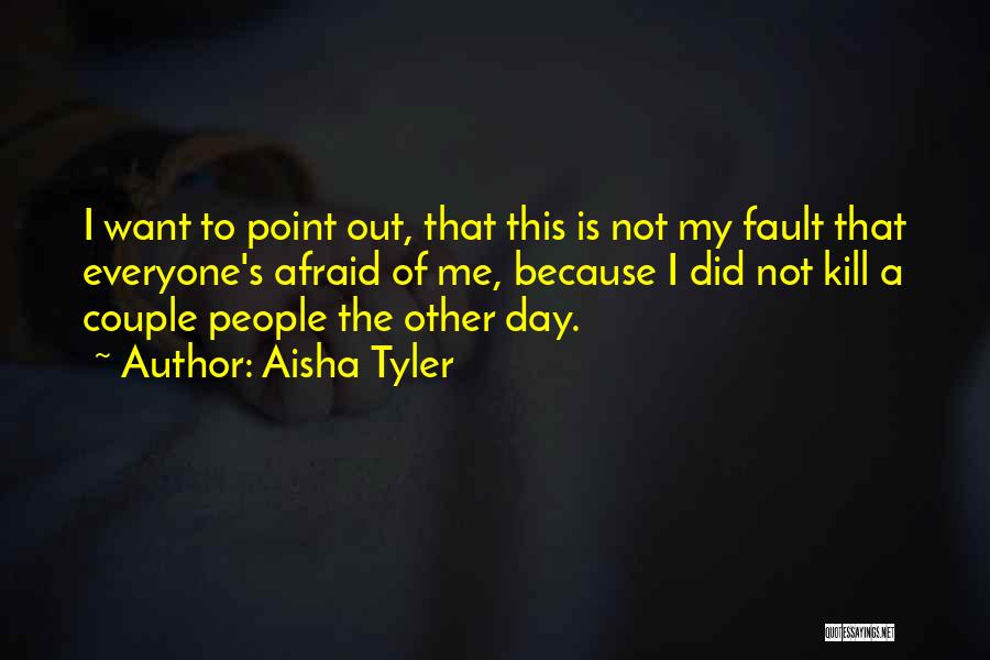 Aisha Tyler Quotes: I Want To Point Out, That This Is Not My Fault That Everyone's Afraid Of Me, Because I Did Not