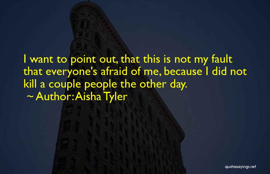 Aisha Tyler Quotes: I Want To Point Out, That This Is Not My Fault That Everyone's Afraid Of Me, Because I Did Not