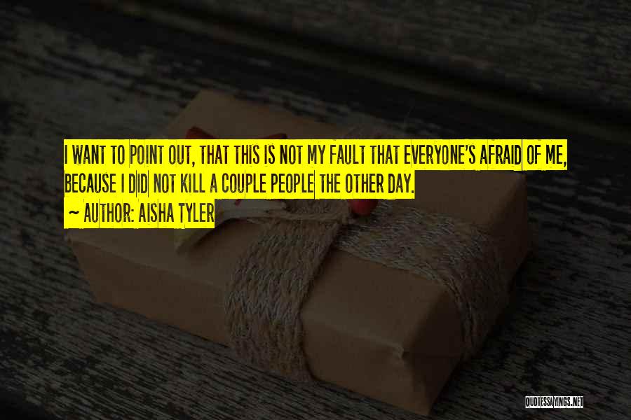 Aisha Tyler Quotes: I Want To Point Out, That This Is Not My Fault That Everyone's Afraid Of Me, Because I Did Not