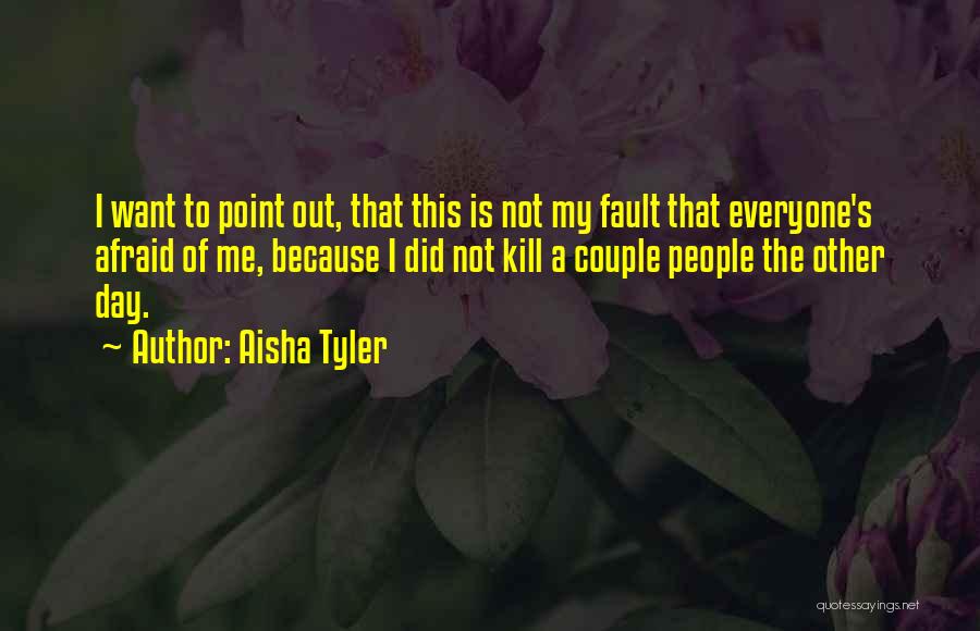 Aisha Tyler Quotes: I Want To Point Out, That This Is Not My Fault That Everyone's Afraid Of Me, Because I Did Not