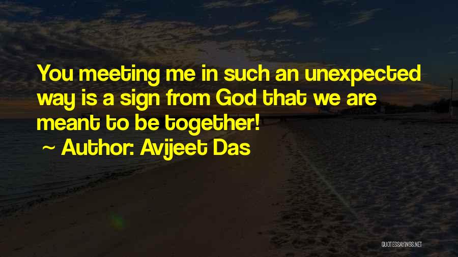 Avijeet Das Quotes: You Meeting Me In Such An Unexpected Way Is A Sign From God That We Are Meant To Be Together!