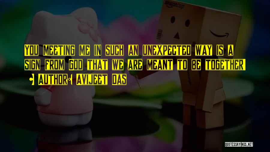 Avijeet Das Quotes: You Meeting Me In Such An Unexpected Way Is A Sign From God That We Are Meant To Be Together!