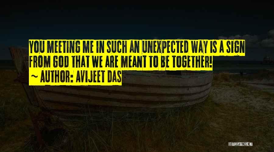 Avijeet Das Quotes: You Meeting Me In Such An Unexpected Way Is A Sign From God That We Are Meant To Be Together!