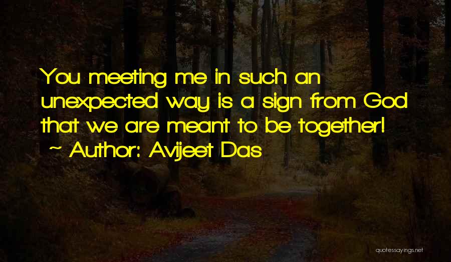 Avijeet Das Quotes: You Meeting Me In Such An Unexpected Way Is A Sign From God That We Are Meant To Be Together!