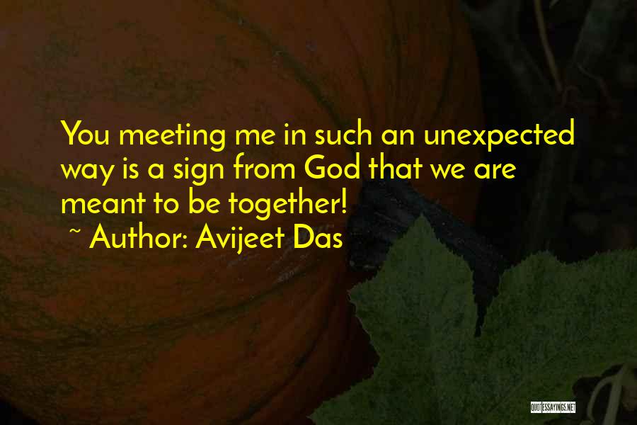 Avijeet Das Quotes: You Meeting Me In Such An Unexpected Way Is A Sign From God That We Are Meant To Be Together!