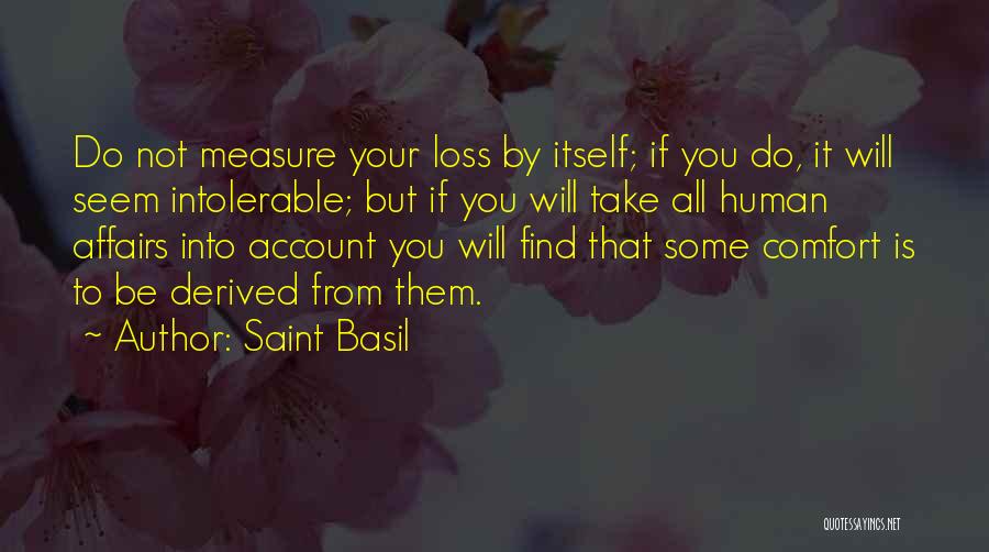 Saint Basil Quotes: Do Not Measure Your Loss By Itself; If You Do, It Will Seem Intolerable; But If You Will Take All