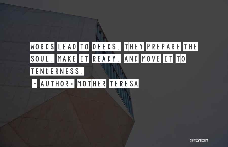 Mother Teresa Quotes: Words Lead To Deeds, They Prepare The Soul, Make It Ready, And Move It To Tenderness.