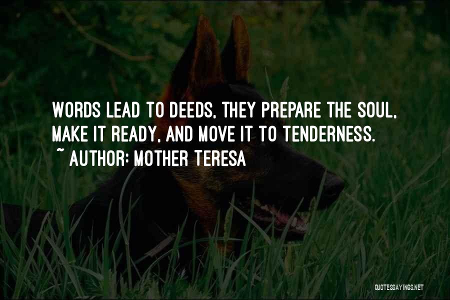 Mother Teresa Quotes: Words Lead To Deeds, They Prepare The Soul, Make It Ready, And Move It To Tenderness.