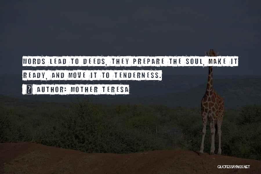 Mother Teresa Quotes: Words Lead To Deeds, They Prepare The Soul, Make It Ready, And Move It To Tenderness.
