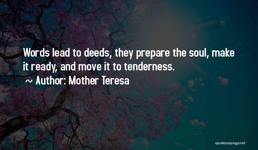 Mother Teresa Quotes: Words Lead To Deeds, They Prepare The Soul, Make It Ready, And Move It To Tenderness.