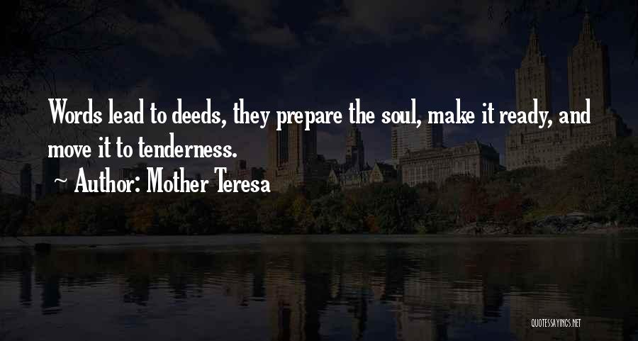 Mother Teresa Quotes: Words Lead To Deeds, They Prepare The Soul, Make It Ready, And Move It To Tenderness.