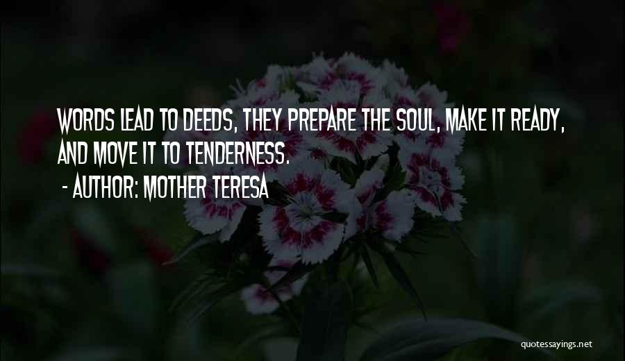 Mother Teresa Quotes: Words Lead To Deeds, They Prepare The Soul, Make It Ready, And Move It To Tenderness.