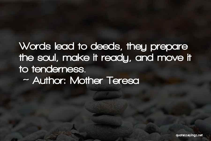Mother Teresa Quotes: Words Lead To Deeds, They Prepare The Soul, Make It Ready, And Move It To Tenderness.