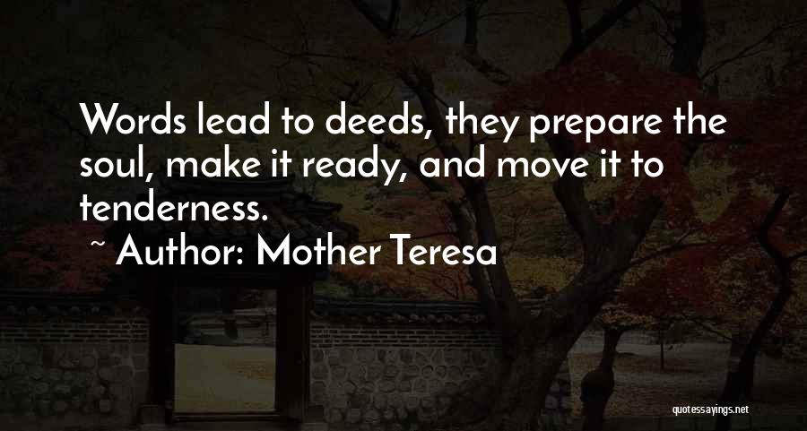 Mother Teresa Quotes: Words Lead To Deeds, They Prepare The Soul, Make It Ready, And Move It To Tenderness.