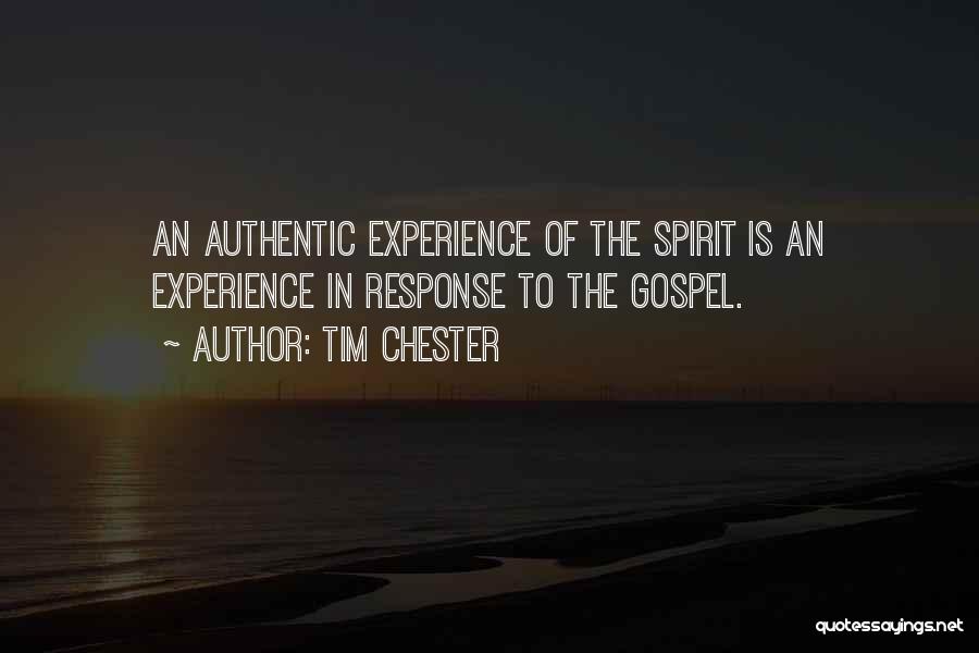Tim Chester Quotes: An Authentic Experience Of The Spirit Is An Experience In Response To The Gospel.