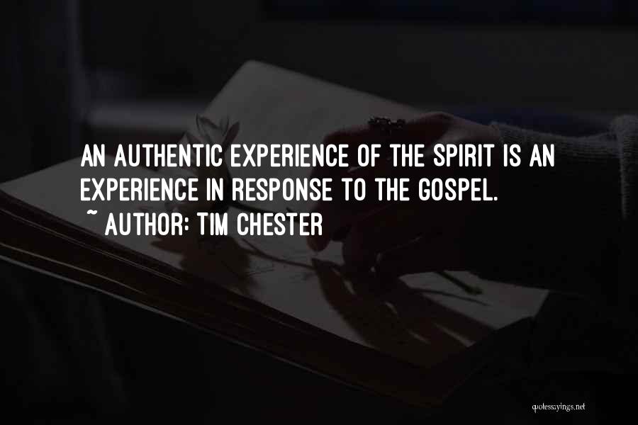 Tim Chester Quotes: An Authentic Experience Of The Spirit Is An Experience In Response To The Gospel.