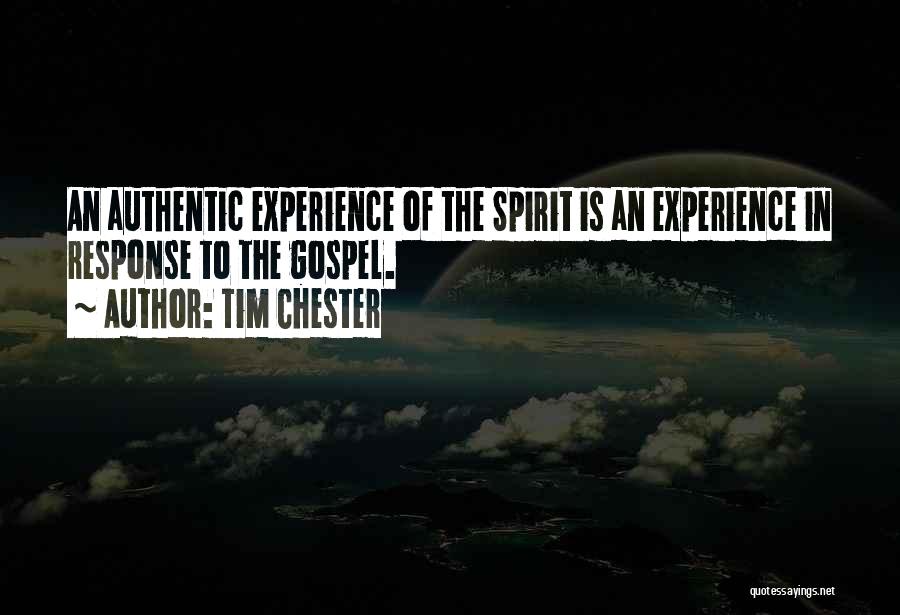Tim Chester Quotes: An Authentic Experience Of The Spirit Is An Experience In Response To The Gospel.