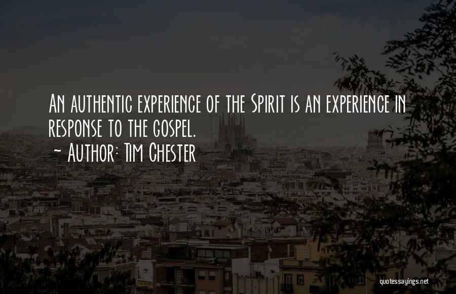 Tim Chester Quotes: An Authentic Experience Of The Spirit Is An Experience In Response To The Gospel.