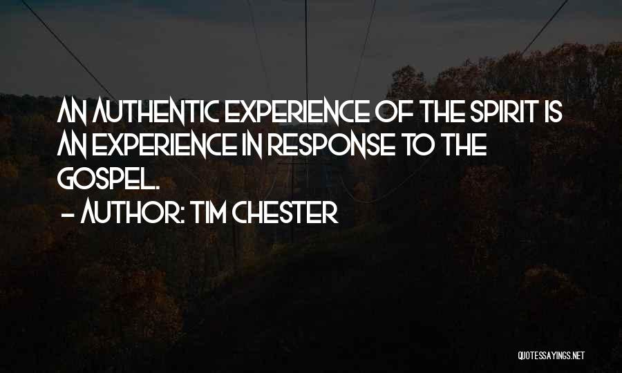 Tim Chester Quotes: An Authentic Experience Of The Spirit Is An Experience In Response To The Gospel.