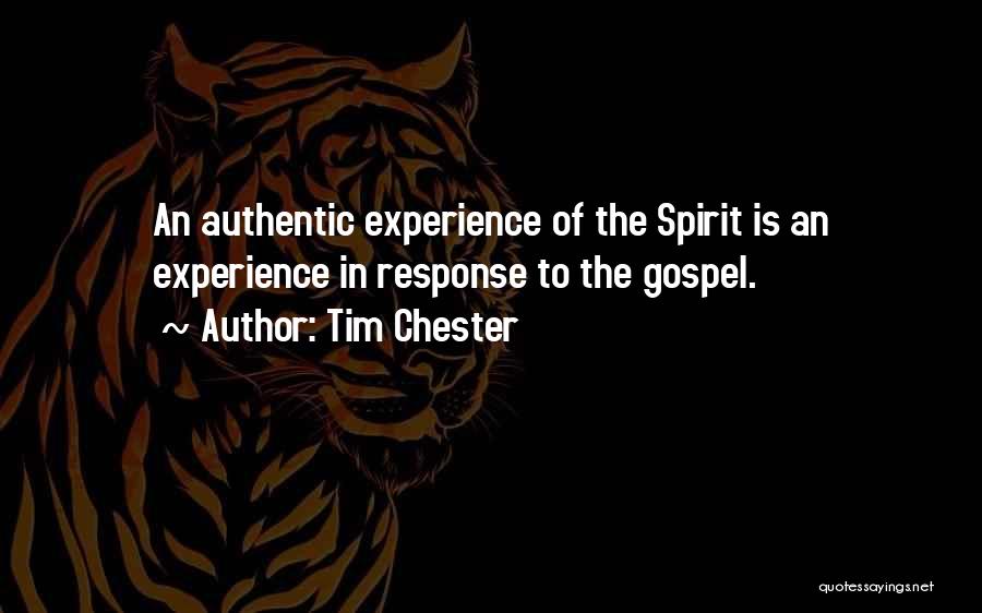 Tim Chester Quotes: An Authentic Experience Of The Spirit Is An Experience In Response To The Gospel.