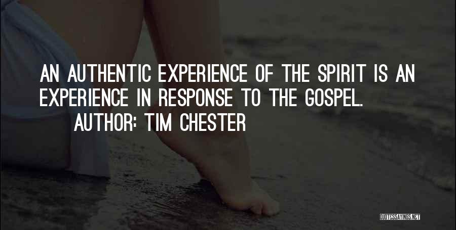 Tim Chester Quotes: An Authentic Experience Of The Spirit Is An Experience In Response To The Gospel.