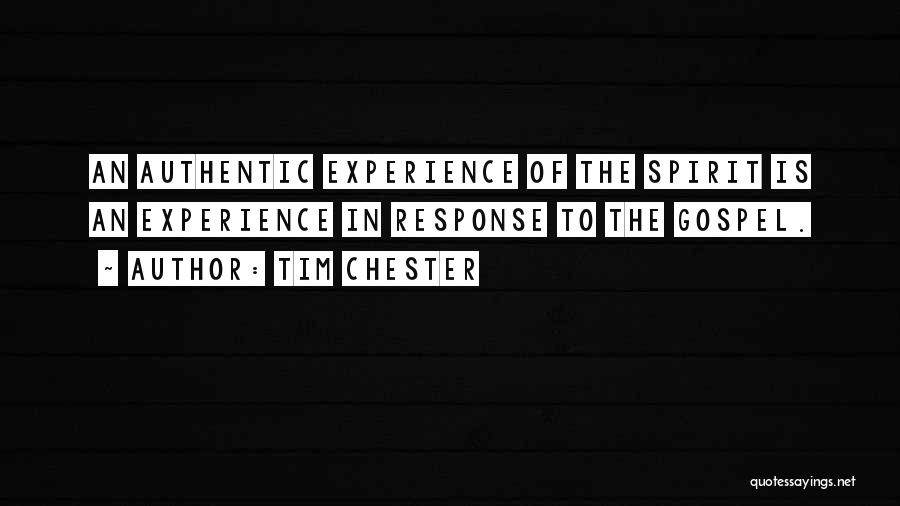 Tim Chester Quotes: An Authentic Experience Of The Spirit Is An Experience In Response To The Gospel.