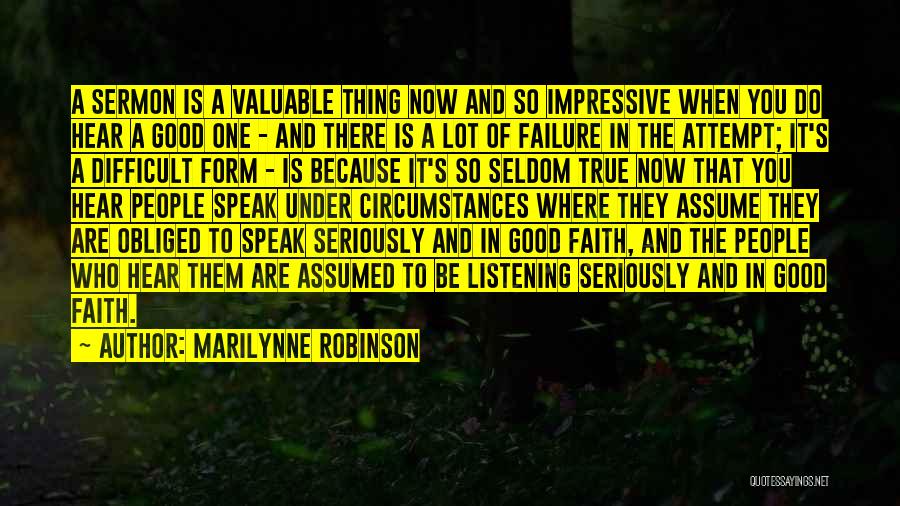 Marilynne Robinson Quotes: A Sermon Is A Valuable Thing Now And So Impressive When You Do Hear A Good One - And There