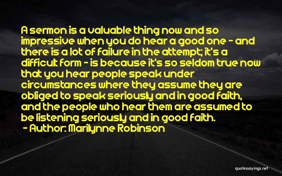 Marilynne Robinson Quotes: A Sermon Is A Valuable Thing Now And So Impressive When You Do Hear A Good One - And There
