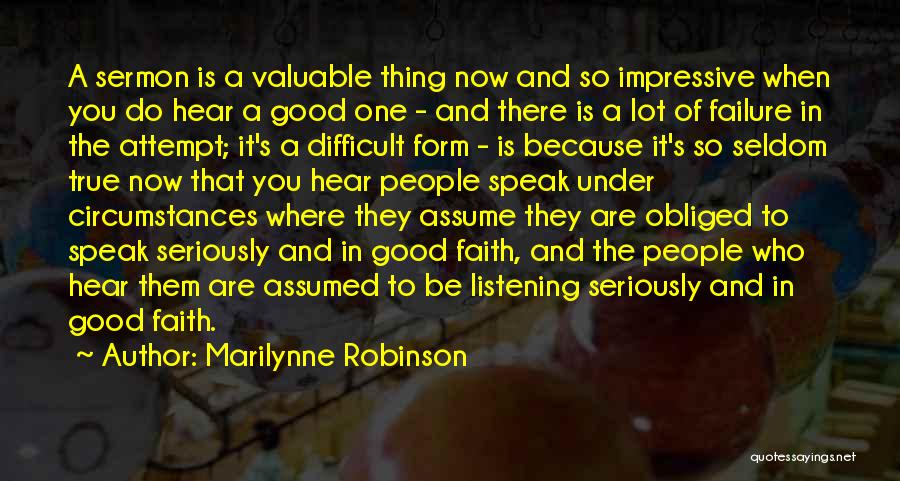 Marilynne Robinson Quotes: A Sermon Is A Valuable Thing Now And So Impressive When You Do Hear A Good One - And There