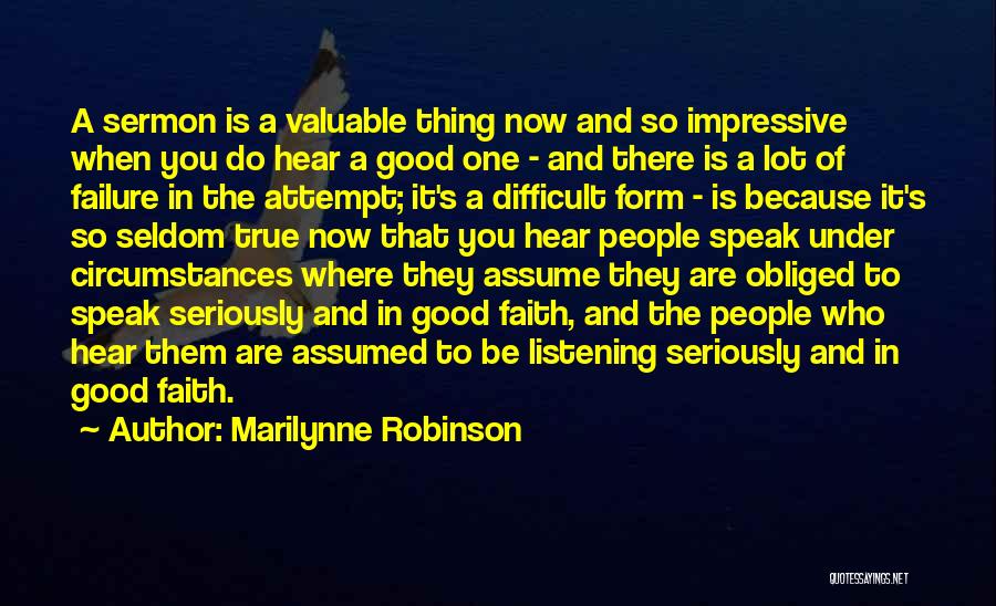 Marilynne Robinson Quotes: A Sermon Is A Valuable Thing Now And So Impressive When You Do Hear A Good One - And There