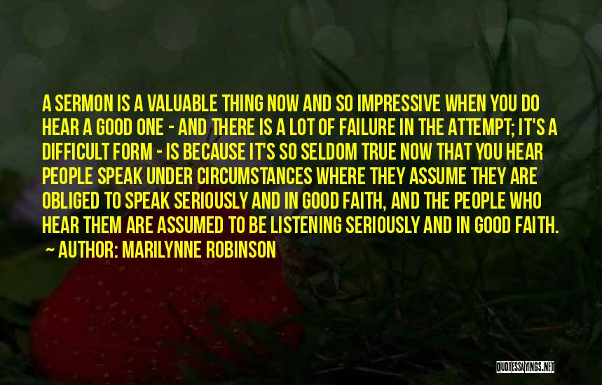 Marilynne Robinson Quotes: A Sermon Is A Valuable Thing Now And So Impressive When You Do Hear A Good One - And There