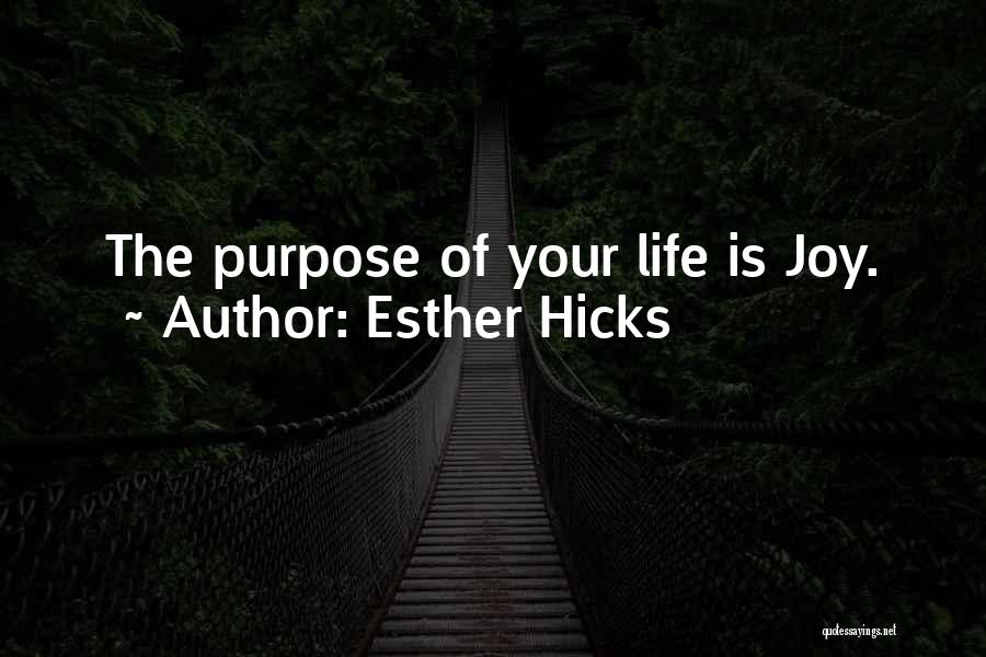 Esther Hicks Quotes: The Purpose Of Your Life Is Joy.