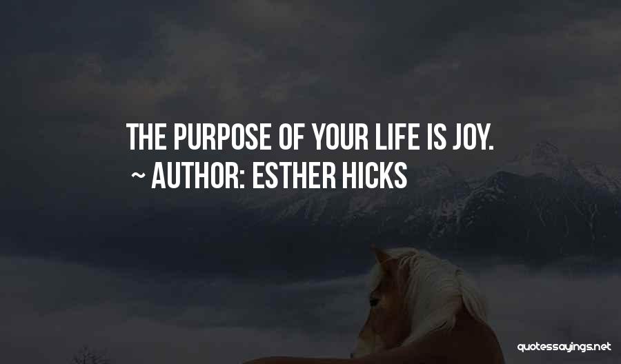Esther Hicks Quotes: The Purpose Of Your Life Is Joy.
