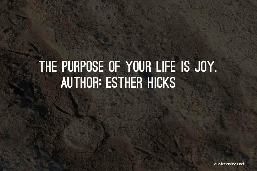 Esther Hicks Quotes: The Purpose Of Your Life Is Joy.