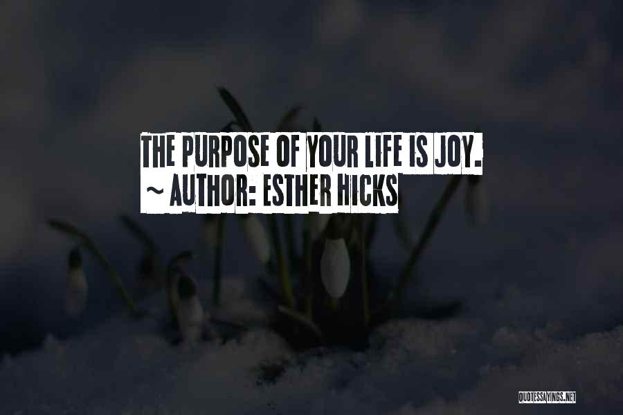 Esther Hicks Quotes: The Purpose Of Your Life Is Joy.