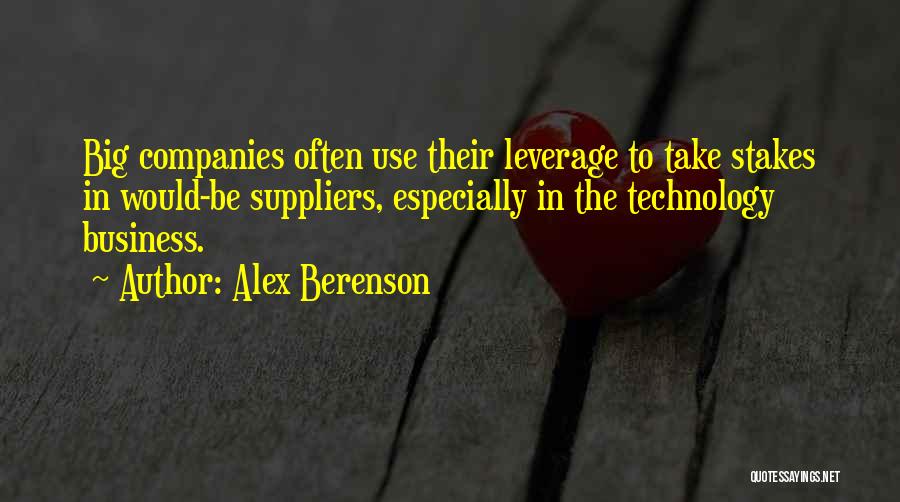 Alex Berenson Quotes: Big Companies Often Use Their Leverage To Take Stakes In Would-be Suppliers, Especially In The Technology Business.