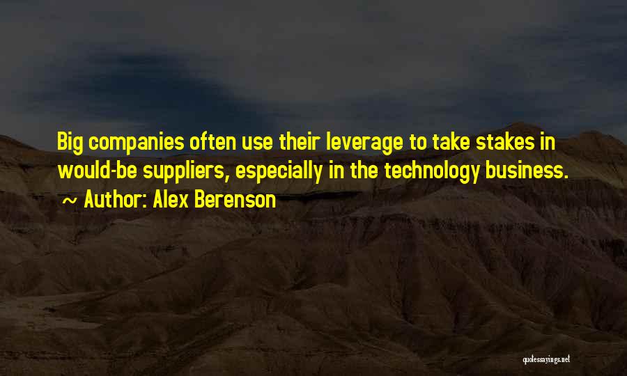 Alex Berenson Quotes: Big Companies Often Use Their Leverage To Take Stakes In Would-be Suppliers, Especially In The Technology Business.