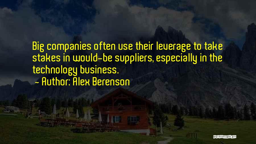 Alex Berenson Quotes: Big Companies Often Use Their Leverage To Take Stakes In Would-be Suppliers, Especially In The Technology Business.