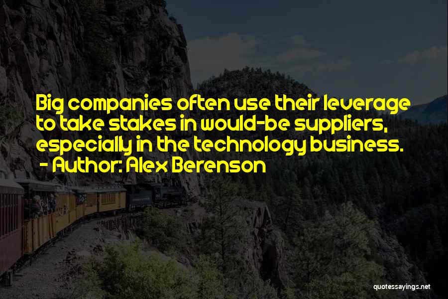 Alex Berenson Quotes: Big Companies Often Use Their Leverage To Take Stakes In Would-be Suppliers, Especially In The Technology Business.