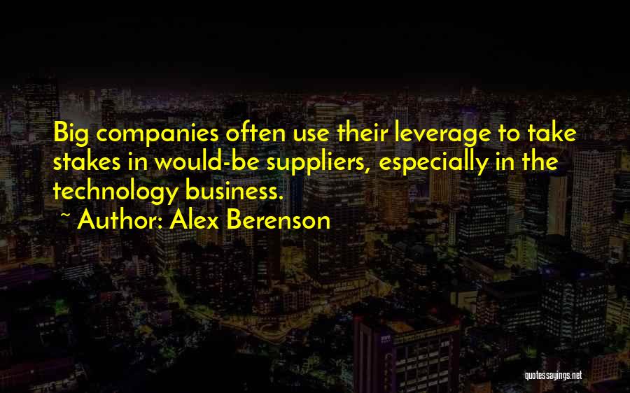 Alex Berenson Quotes: Big Companies Often Use Their Leverage To Take Stakes In Would-be Suppliers, Especially In The Technology Business.
