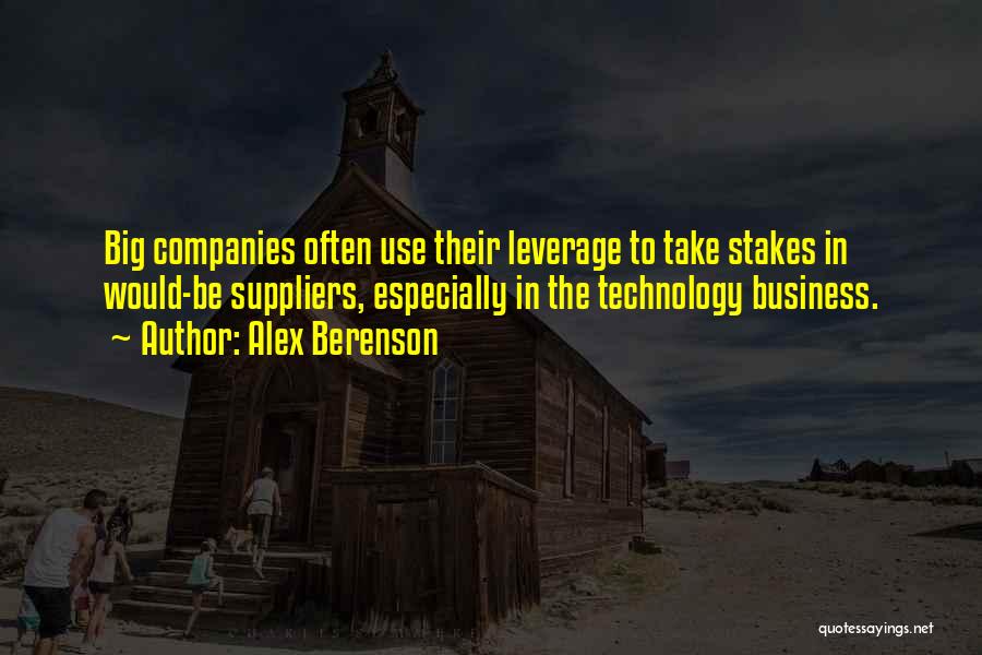 Alex Berenson Quotes: Big Companies Often Use Their Leverage To Take Stakes In Would-be Suppliers, Especially In The Technology Business.