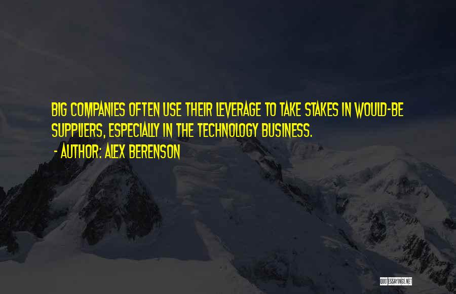 Alex Berenson Quotes: Big Companies Often Use Their Leverage To Take Stakes In Would-be Suppliers, Especially In The Technology Business.