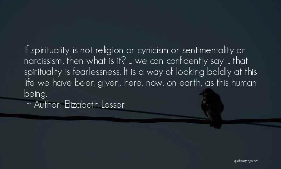 Elizabeth Lesser Quotes: If Spirituality Is Not Religion Or Cynicism Or Sentimentality Or Narcissism, Then What Is It? ... We Can Confidently Say