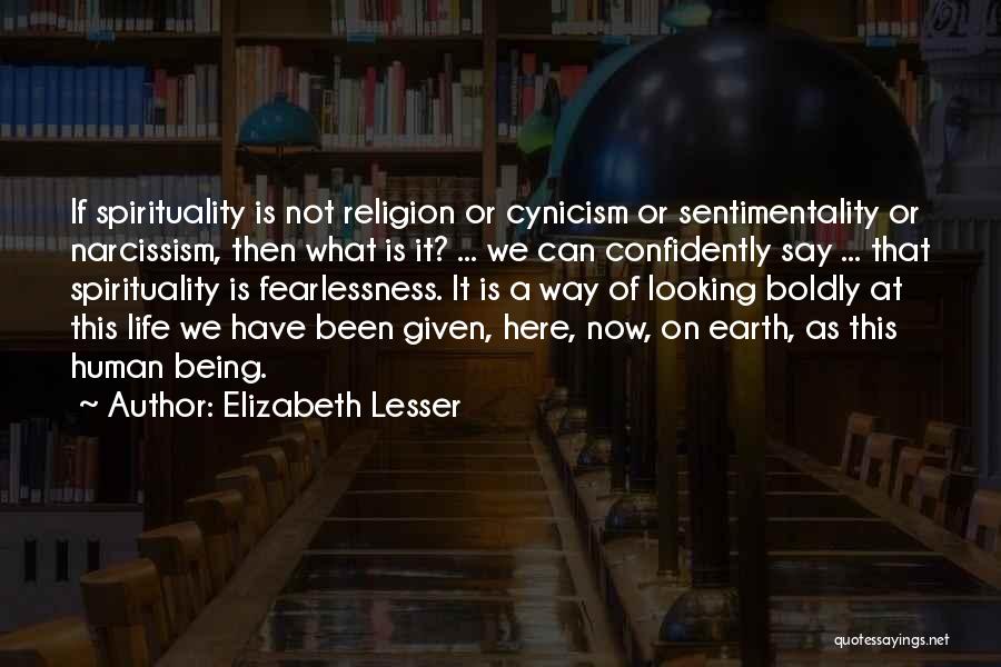 Elizabeth Lesser Quotes: If Spirituality Is Not Religion Or Cynicism Or Sentimentality Or Narcissism, Then What Is It? ... We Can Confidently Say