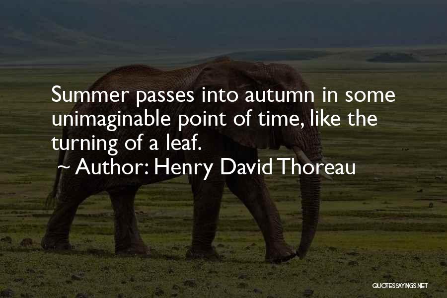 Henry David Thoreau Quotes: Summer Passes Into Autumn In Some Unimaginable Point Of Time, Like The Turning Of A Leaf.