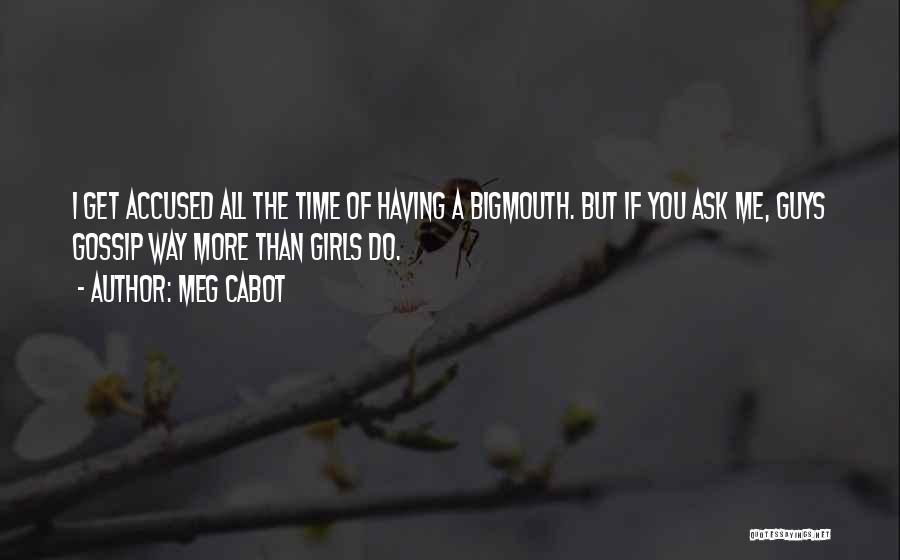 Meg Cabot Quotes: I Get Accused All The Time Of Having A Bigmouth. But If You Ask Me, Guys Gossip Way More Than